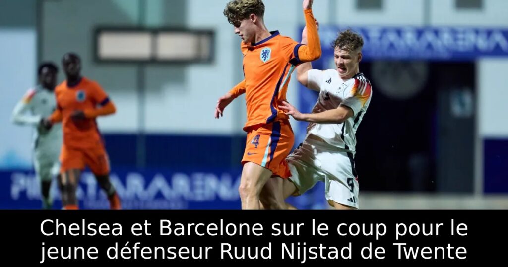 Chelsea et Barcelone sur le coup pour le jeune défenseur Ruud Nijstad de Twente