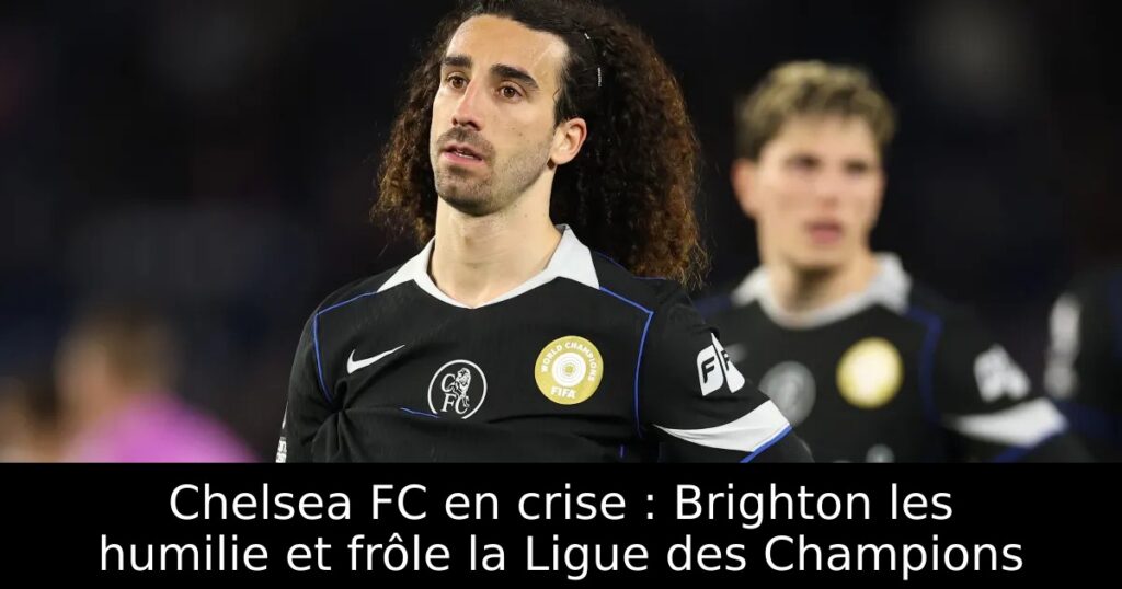 Chelsea FC en crise : Brighton les humilie et frôle la Ligue des Champions
