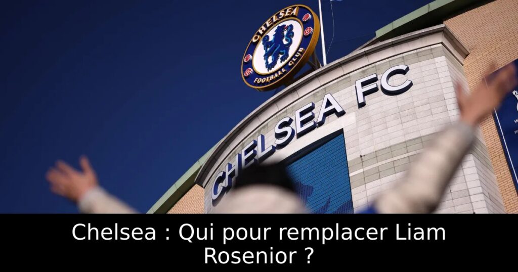 Chelsea : Qui pour remplacer Liam Rosenior ?