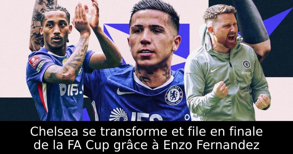 Chelsea se transforme et file en finale de la FA Cup grâce à Enzo Fernandez