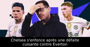 Chelsea s&rsquo;enfonce après une défaite cuisante contre Everton