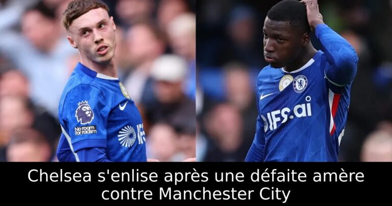 Chelsea s'enlise après une défaite amère contre Manchester City