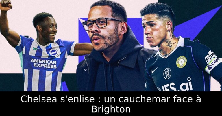 Chelsea s'enlise : un cauchemar face à Brighton