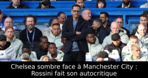 Chelsea sombre face à Manchester City : Rossini fait son autocritique
