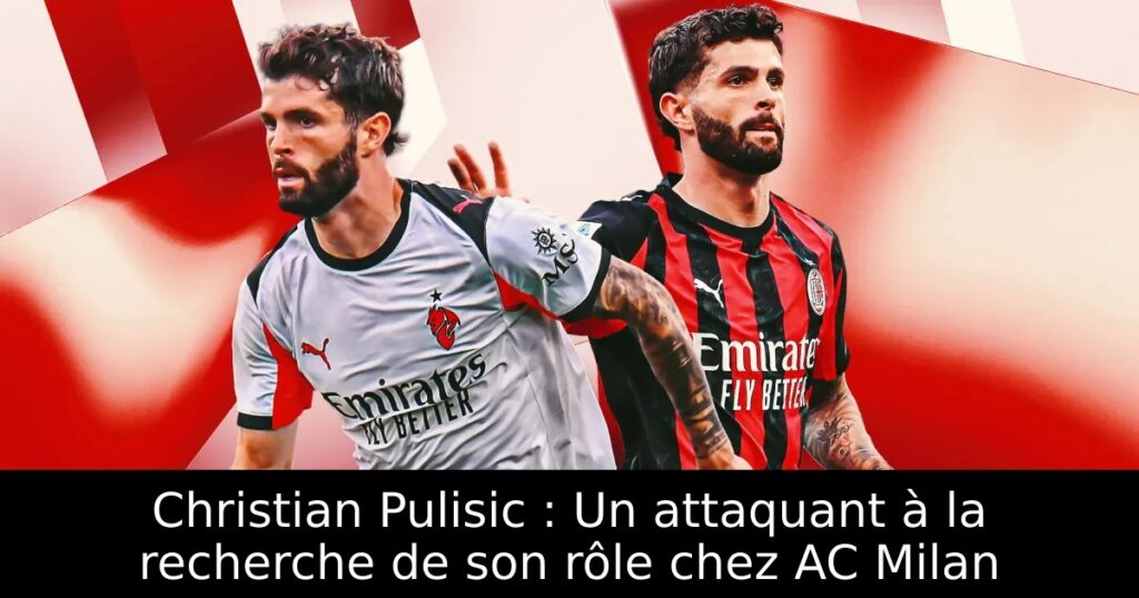Christian Pulisic : Un attaquant à la recherche de son rôle chez AC Milan