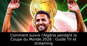Comment suivre l&rsquo;Algérie pendant la Coupe du Monde 2026 : Guide TV et streaming