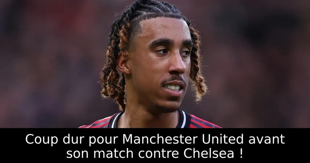 Coup dur pour Manchester United avant son match contre Chelsea !
