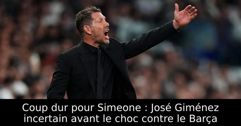Coup dur pour Simeone : José Giménez incertain avant le choc contre le Barça