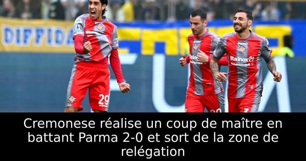 Cremonese réalise un coup de maître en battant Parma 2-0 et sort de la zone de relégation