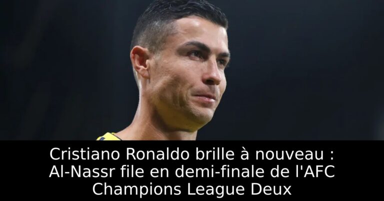Cristiano Ronaldo brille à nouveau : Al-Nassr file en demi-finale de l'AFC Champions League Deux