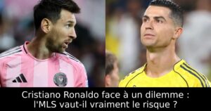 Cristiano Ronaldo face à un dilemme : l&rsquo;MLS vaut-il vraiment le risque ?