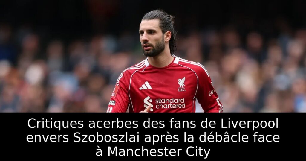 Critiques acerbes des fans de Liverpool envers Szoboszlai après la débâcle face à Manchester City