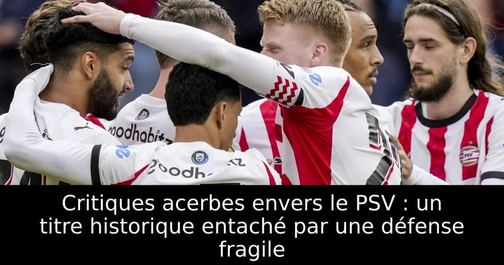 Critiques acerbes envers le PSV : un titre historique entaché par une défense fragile