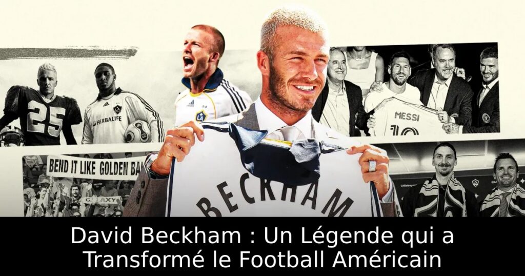 David Beckham : Un Légende qui a Transformé le Football Américain