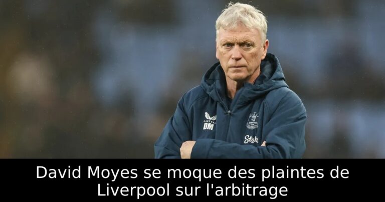David Moyes se moque des plaintes de Liverpool sur l'arbitrage