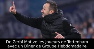 De Zerbi Motive les Joueurs de Tottenham avec un Dîner de Groupe Hebdomadaire