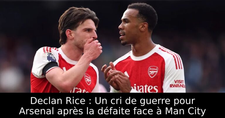 Declan Rice : Un cri de guerre pour Arsenal après la défaite face à Man City