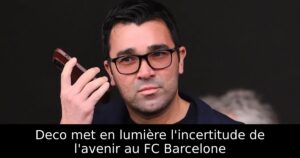 Deco met en lumière l&rsquo;incertitude de l&rsquo;avenir au FC Barcelone