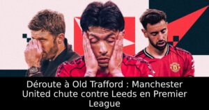 Déroute à Old Trafford : Manchester United chute contre Leeds en Premier League