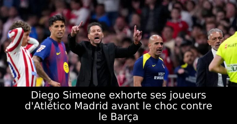 Diego Simeone exhorte ses joueurs d'Atlético Madrid avant le choc contre le Barça