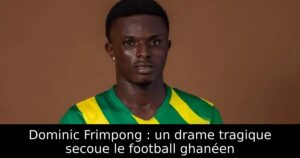 Dominic Frimpong : un drame tragique secoue le football ghanéen