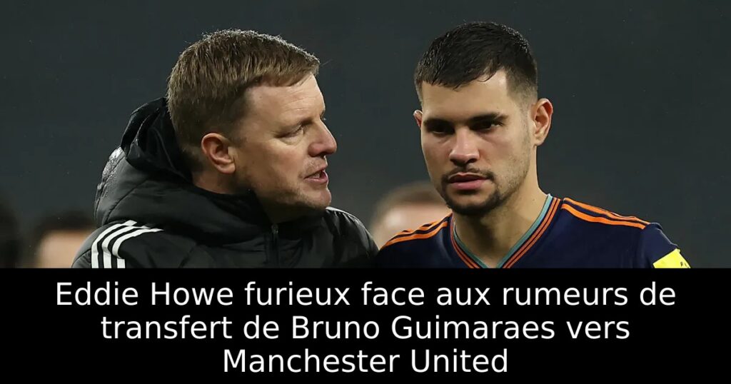 Eddie Howe furieux face aux rumeurs de transfert de Bruno Guimaraes vers Manchester United