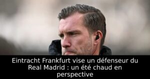 Eintracht Frankfurt vise un défenseur du Real Madrid : un été chaud en perspective