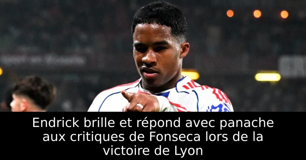 Endrick brille et répond avec panache aux critiques de Fonseca lors de la victoire de Lyon