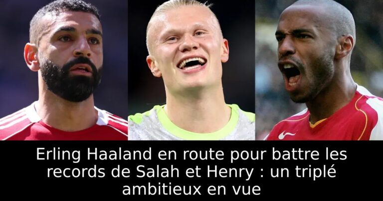 Erling Haaland en route pour battre les records de Salah et Henry : un triplé ambitieux en vue