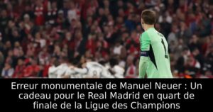 Erreur monumentale de Manuel Neuer : Un cadeau pour le Real Madrid en quart de finale de la Ligue des Champions