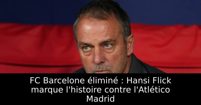 FC Barcelone éliminé : Hansi Flick marque l'histoire contre l'Atlético Madrid