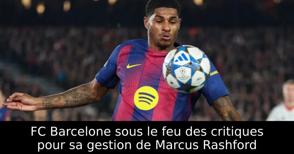 FC Barcelone sous le feu des critiques pour sa gestion de Marcus Rashford