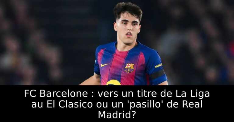 FC Barcelone : vers un titre de La Liga au El Clasico ou un 'pasillo' de Real Madrid?