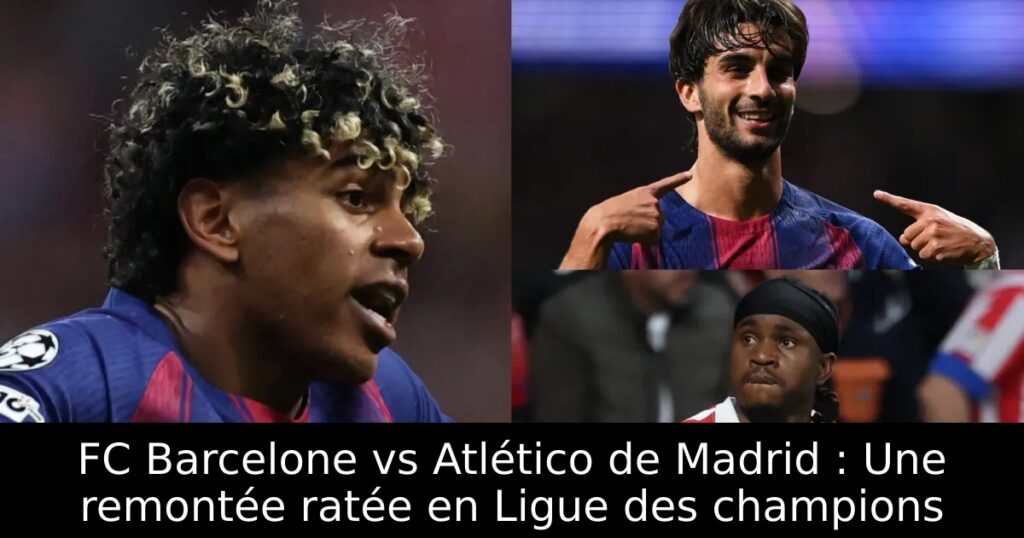 FC Barcelone vs Atlético de Madrid : Une remontée ratée en Ligue des champions