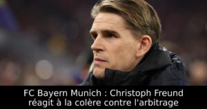 FC Bayern Munich : Christoph Freund réagit à la colère contre l&rsquo;arbitrage