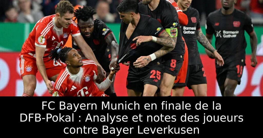 FC Bayern Munich en finale de la DFB-Pokal : Analyse et notes des joueurs contre Bayer Leverkusen