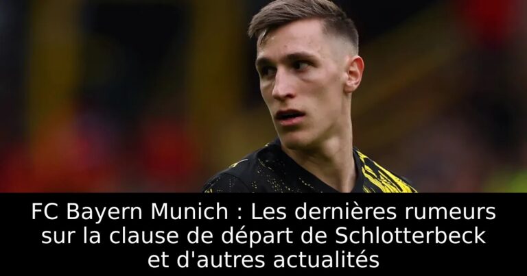 FC Bayern Munich : Les dernières rumeurs sur la clause de départ de Schlotterbeck et d'autres actualités