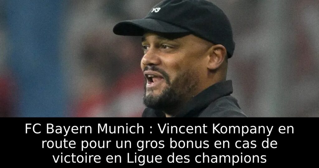 FC Bayern Munich : Vincent Kompany en route pour un gros bonus en cas de victoire en Ligue des champions