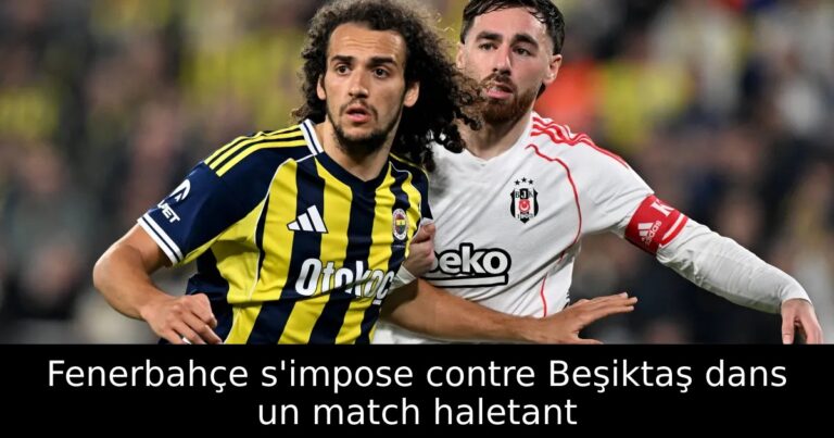 Fenerbahçe s'impose contre Beşiktaş dans un match haletant