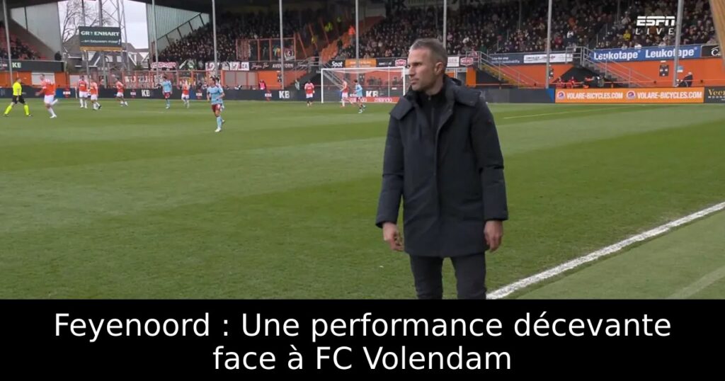 Feyenoord : Une performance décevante face à FC Volendam