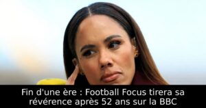 Fin d&rsquo;une ère : Football Focus tirera sa révérence après 52 ans sur la BBC