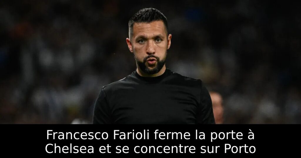 Francesco Farioli ferme la porte à Chelsea et se concentre sur Porto