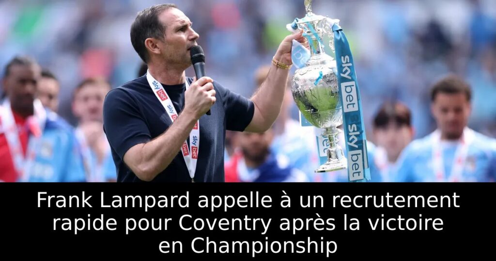 Frank Lampard appelle à un recrutement rapide pour Coventry après la victoire en Championship