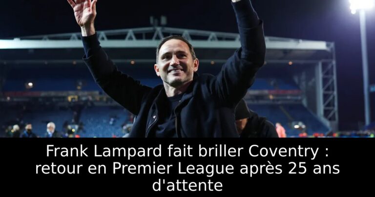 Frank Lampard fait briller Coventry : retour en Premier League après 25 ans d'attente