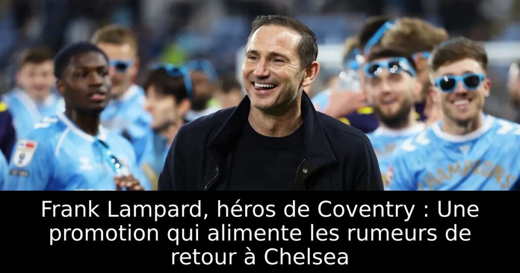 Frank Lampard, héros de Coventry : Une promotion qui alimente les rumeurs de retour à Chelsea