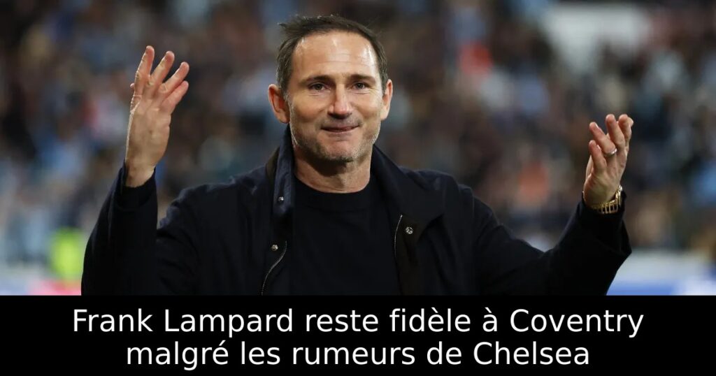 Frank Lampard reste fidèle à Coventry malgré les rumeurs de Chelsea
