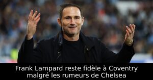 Frank Lampard reste fidèle à Coventry malgré les rumeurs de Chelsea