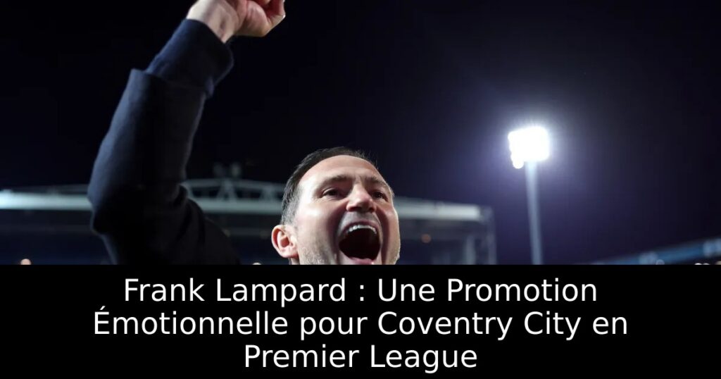 Frank Lampard : Une Promotion Émotionnelle pour Coventry City en Premier League