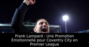 Frank Lampard : Une Promotion Émotionnelle pour Coventry City en Premier League