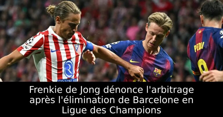 Frenkie de Jong dénonce l'arbitrage après l'élimination de Barcelone en Ligue des Champions
